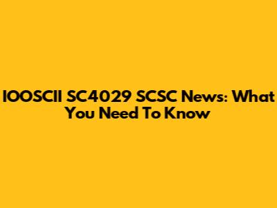 IOOSCII SC4029 SCSC News: What You Need To Know