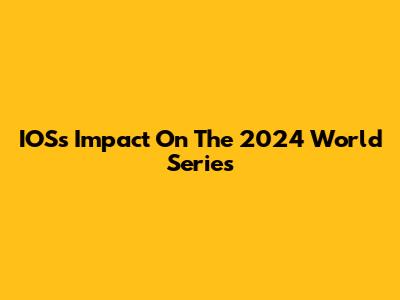IOS's Impact On The 2024 World Series