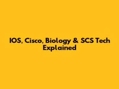 IOS, Cisco, Biology & SCS Tech Explained