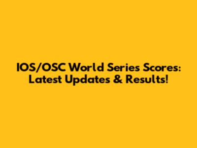 IOS/OSC World Series Scores: Latest Updates & Results!