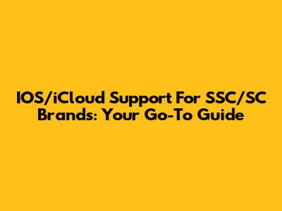 IOS/iCloud Support For SSC/SC Brands: Your Go-To Guide