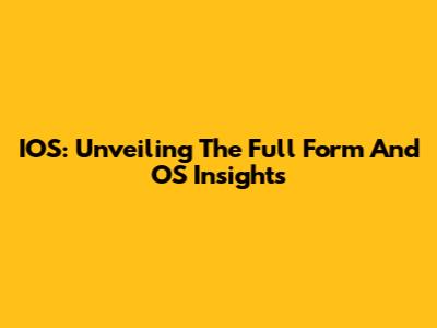IOS: Unveiling The Full Form And OS Insights