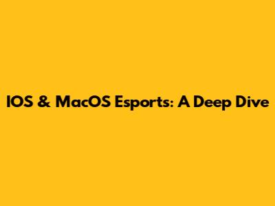 IOS & MacOS Esports: A Deep Dive