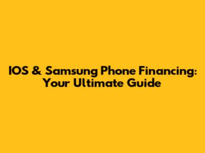 IOS & Samsung Phone Financing: Your Ultimate Guide