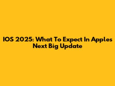 IOS 2025: What To Expect In Apple's Next Big Update