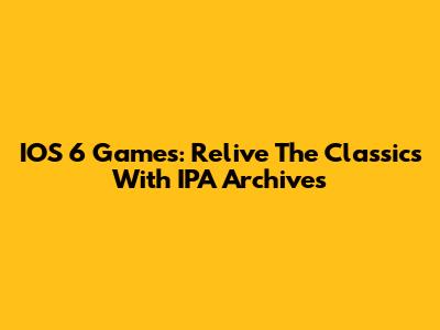 IOS 6 Games: Relive The Classics With IPA Archives