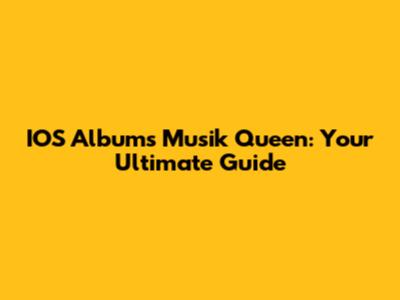 IOS Albums Musik Queen: Your Ultimate Guide