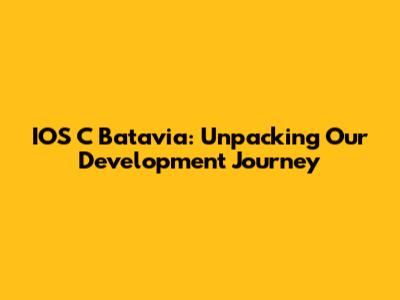 IOS C Batavia: Unpacking Our Development Journey