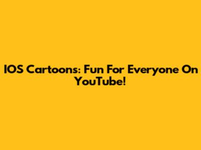 IOS Cartoons: Fun For Everyone On YouTube!