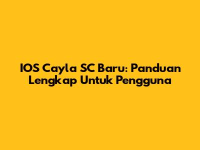 IOS Cayla SC Baru: Panduan Lengkap Untuk Pengguna