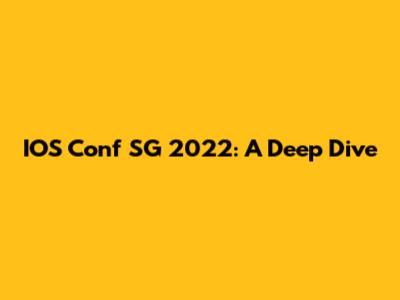 IOS Conf SG 2022: A Deep Dive
