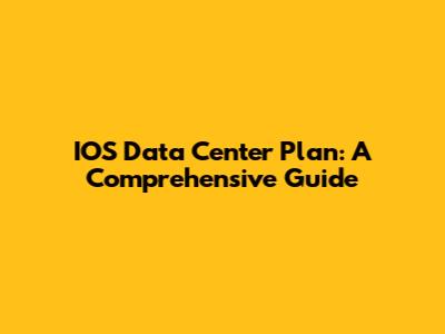 IOS Data Center Plan: A Comprehensive Guide