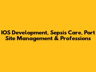 IOS Development, Sepsis Care, Port Site Management & Professions