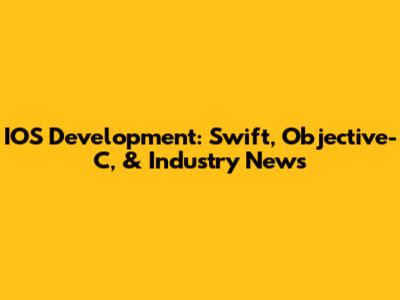 IOS Development: Swift, Objective-C, & Industry News