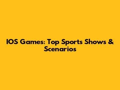 IOS Games: Top Sports Shows & Scenarios