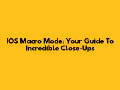IOS Macro Mode: Your Guide To Incredible Close-Ups