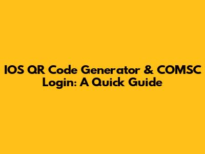 IOS QR Code Generator & COMSC Login: A Quick Guide