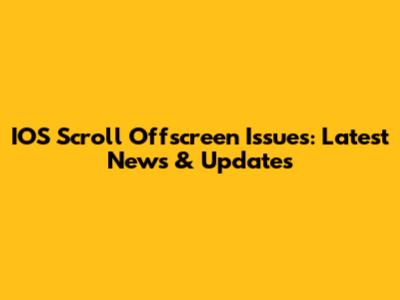 IOS Scroll Offscreen Issues: Latest News & Updates