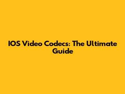 IOS Video Codecs: The Ultimate Guide