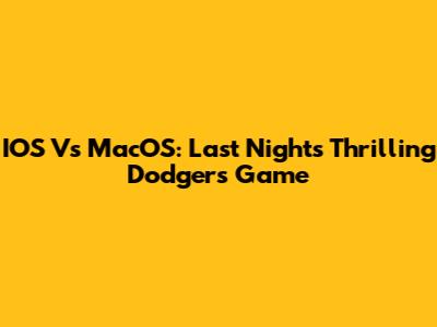 IOS Vs MacOS: Last Night's Thrilling Dodgers Game
