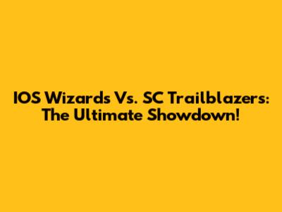IOS Wizards Vs. SC Trailblazers: The Ultimate Showdown!