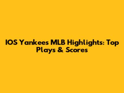 IOS Yankees MLB Highlights: Top Plays & Scores