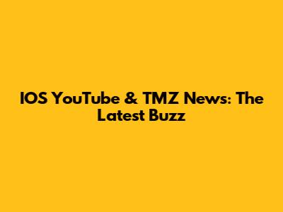 IOS YouTube & TMZ News: The Latest Buzz