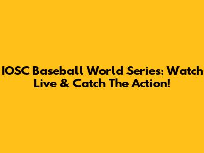 IOSC Baseball World Series: Watch Live & Catch The Action!