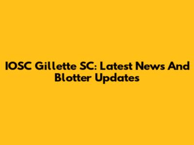 IOSC Gillette SC: Latest News And Blotter Updates