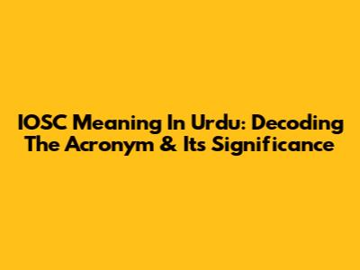 IOSC Meaning In Urdu: Decoding The Acronym & Its Significance