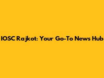 IOSC Rajkot: Your Go-To News Hub