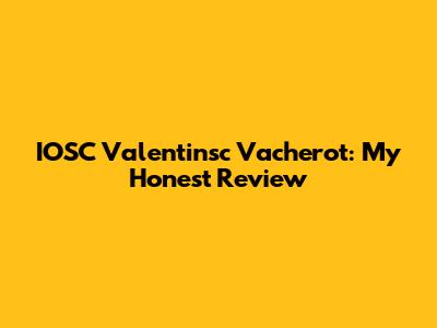 IOSC Valentinsc Vacherot: My Honest Review