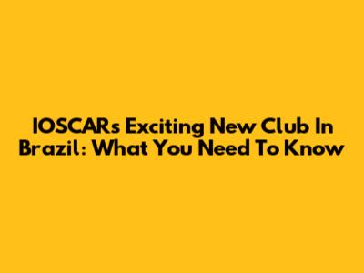 IOSCAR's Exciting New Club In Brazil: What You Need To Know