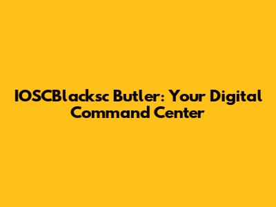 IOSCBlacksc Butler: Your Digital Command Center