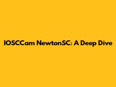 IOSCCam NewtonSC: A Deep Dive