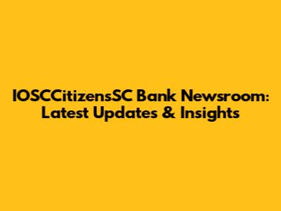 IOSCCitizensSC Bank Newsroom: Latest Updates & Insights