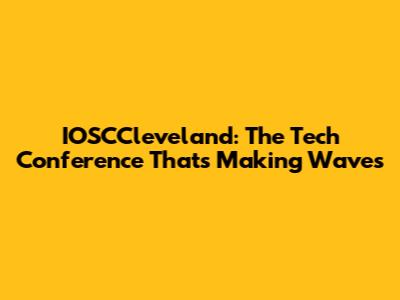 IOSCCleveland: The Tech Conference That's Making Waves