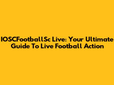 IOSCFootballSc Live: Your Ultimate Guide To Live Football Action