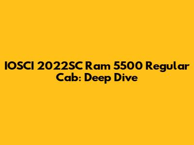IOSCI 2022SC Ram 5500 Regular Cab: Deep Dive
