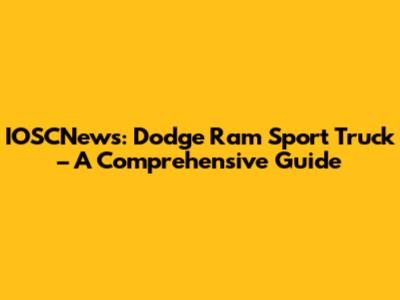 IOSCNews: Dodge Ram Sport Truck – A Comprehensive Guide