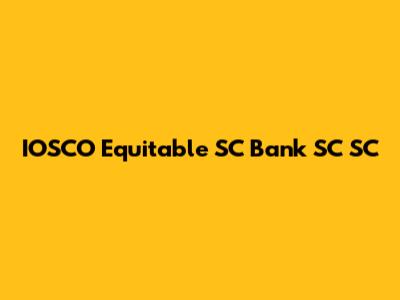 IOSCO Equitable SC Bank SC SC