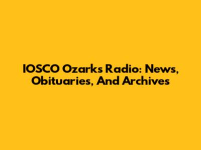 IOSCO Ozarks Radio: News, Obituaries, And Archives