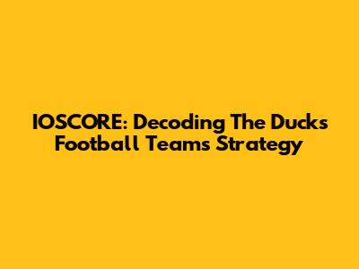 IOSCORE: Decoding The Ducks Football Team's Strategy