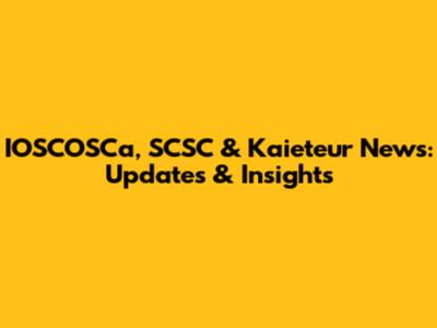 IOSCOSCa, SCSC & Kaieteur News: Updates & Insights