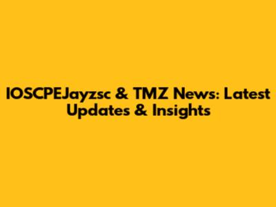 IOSCPEJayzsc & TMZ News: Latest Updates & Insights