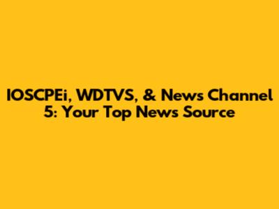 IOSCPEi, WDTVS, & News Channel 5: Your Top News Source