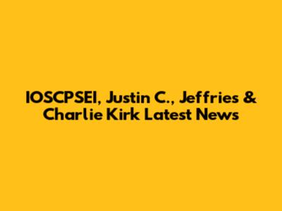 IOSCPSEI, Justin C., Jeffries & Charlie Kirk Latest News