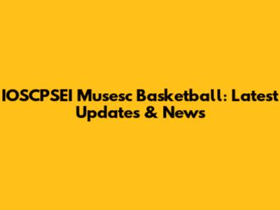 IOSCPSEI Musesc Basketball: Latest Updates & News