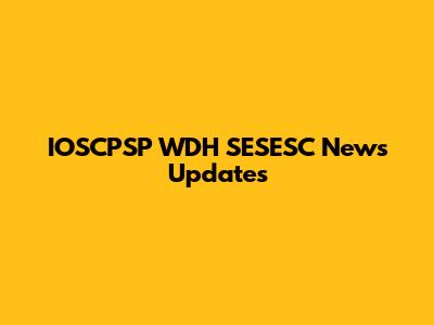 IOSCPSP WDH SESESC News Updates