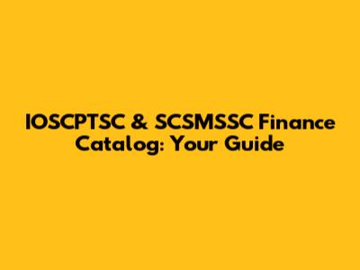 IOSCPTSC & SCSMSSC Finance Catalog: Your Guide